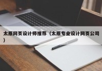 太原网页设计师推荐（太原专业设计网页公司）